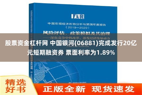 股票资金杠杆网 中国银河(06881)完成发行20亿元短期融资券 票面利率为1.89%